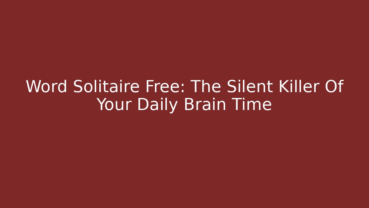 Word Solitaire Free: The Silent Killer Of Your Daily Brain Time