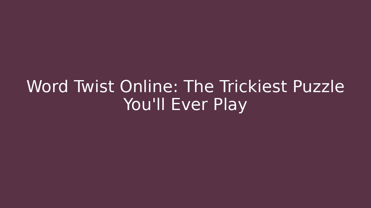 Word Twist Online: The Trickiest Puzzle You'll Ever Play