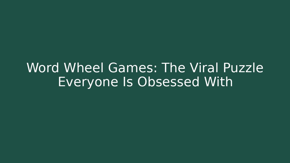 Word Wheel Games: The Viral Puzzle Everyone Is Obsessed With