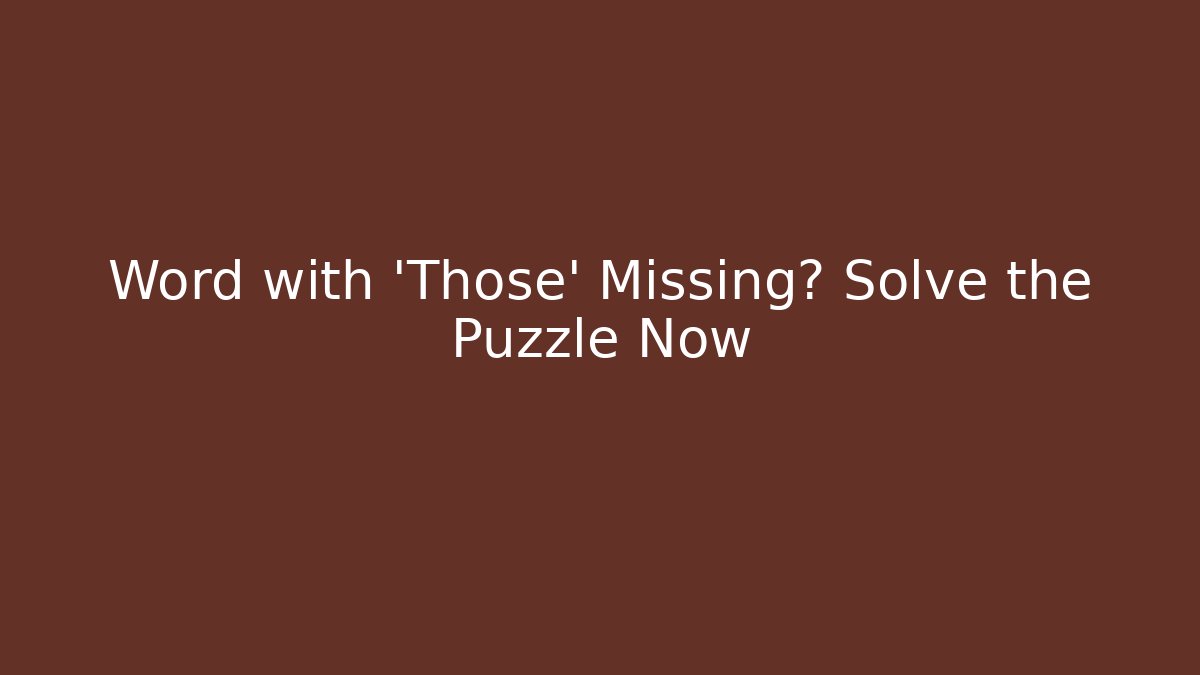 Word with 'Those' Missing? Solve the Puzzle Now - Vintage E-Juice