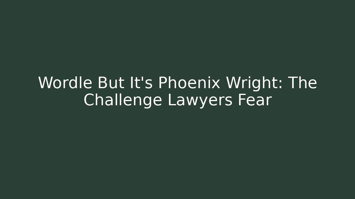Wordle But It's Phoenix Wright: The Challenge Lawyers Fear