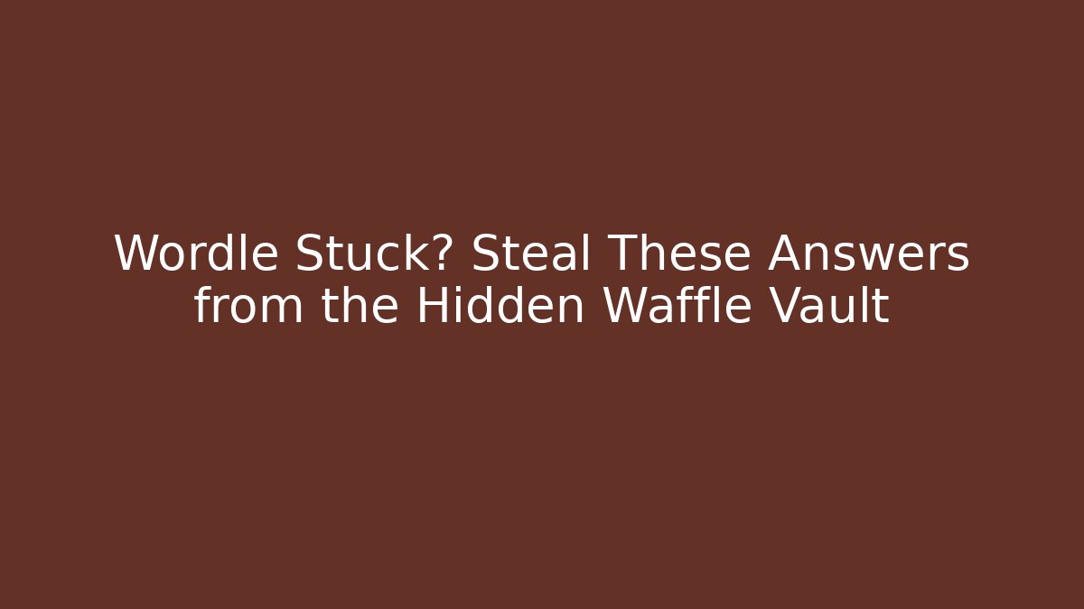 Wordle Stuck? Steal These Answers from the Hidden Waffle Vault