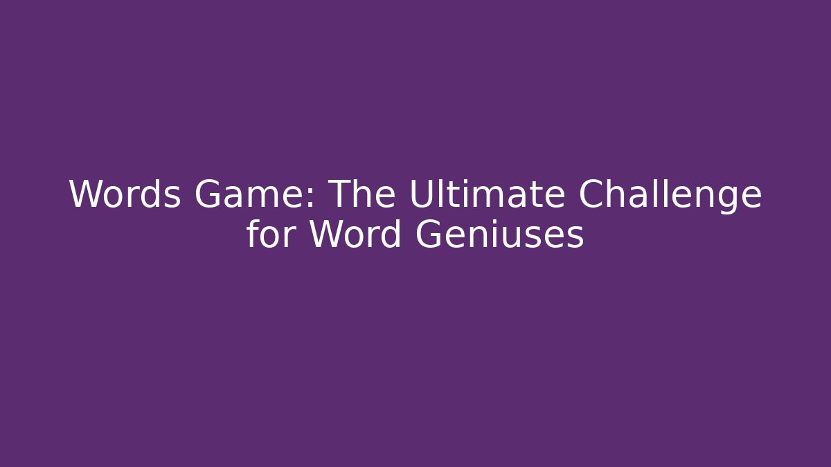 Words Game: The Ultimate Challenge for Word Geniuses