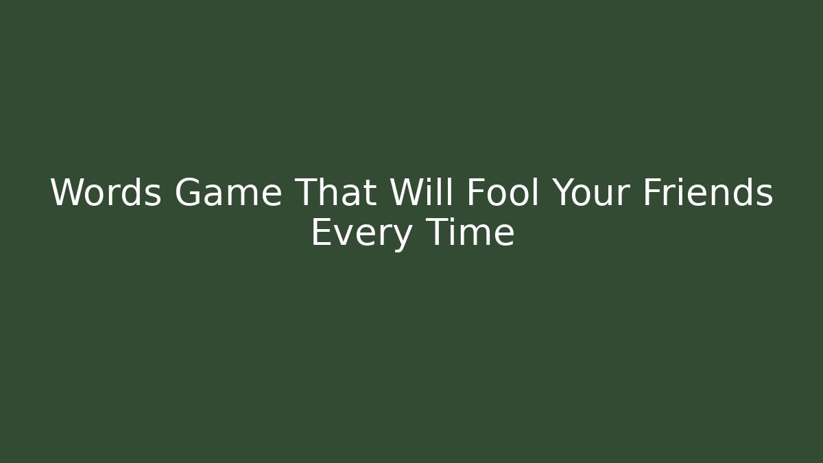 Words Game That Will Fool Your Friends Every Time