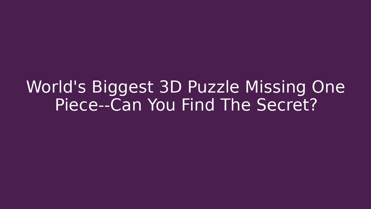 World's Biggest 3D Puzzle Missing One Piece—Can You Find The Secret?