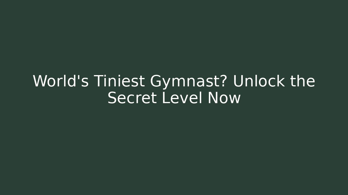 World's Tiniest Gymnast? Unlock the Secret Level Now