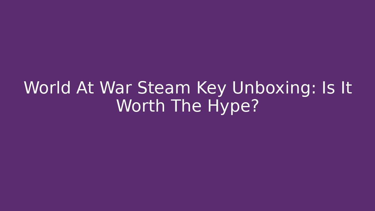 World At War Steam Key Unboxing: Is It Worth The Hype?