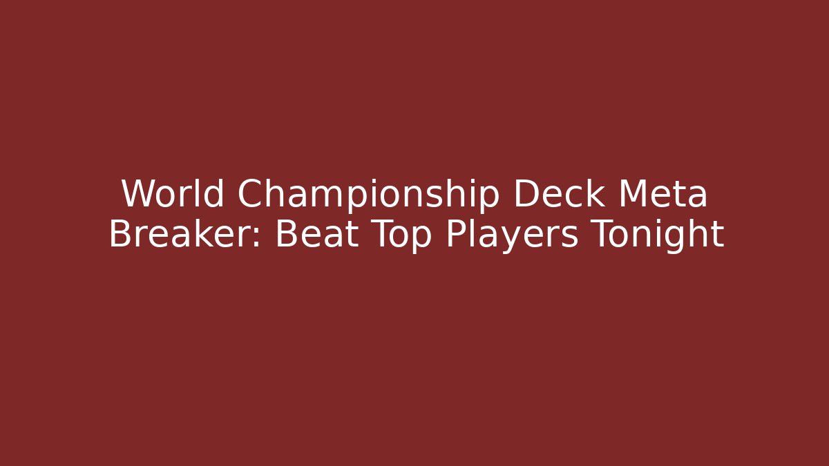 World Championship Deck Meta Breaker: Beat Top Players Tonight