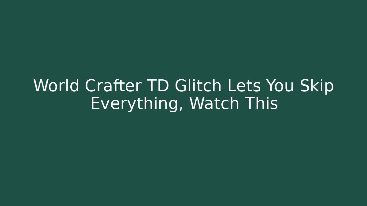 World Crafter TD Glitch Lets You Skip Everything, Watch This