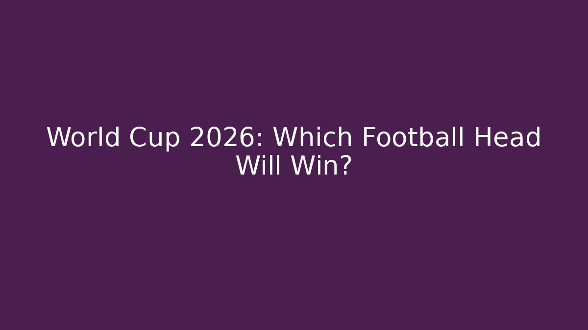 World Cup 2026: Which Football Head Will Win?