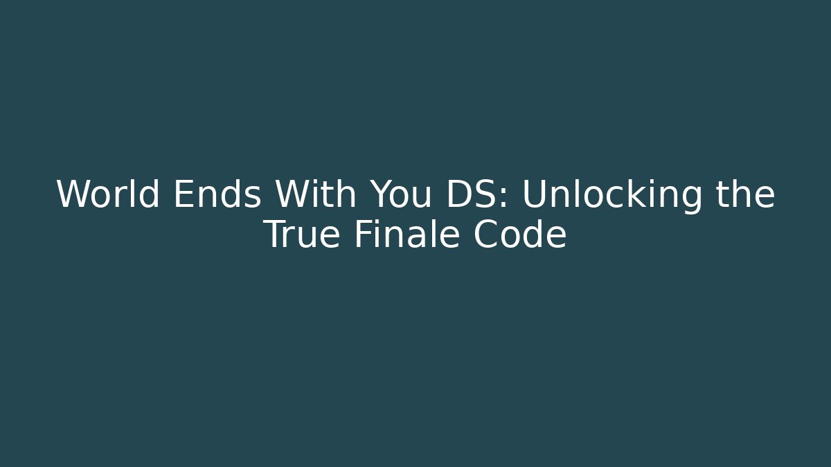 World Ends With You DS: Unlocking the True Finale Code