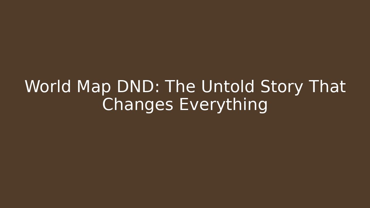 World Map DND: The Untold Story That Changes Everything
