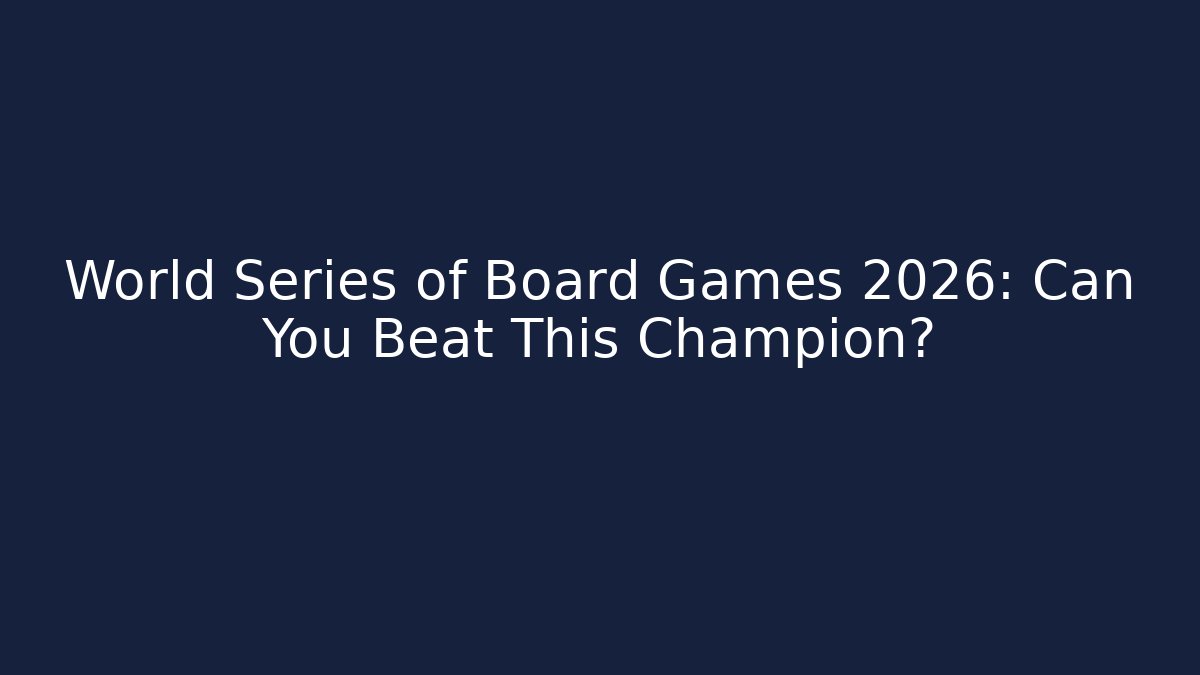 World Series of Board Games 2026: Can You Beat This Champion?