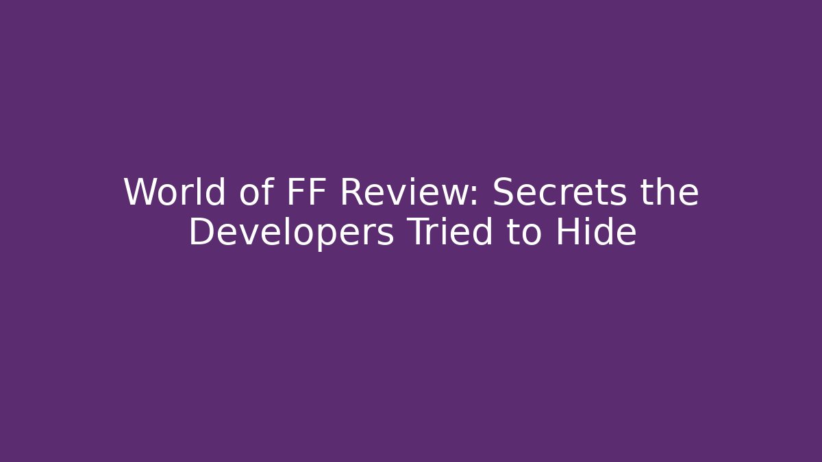 World of FF Review: Secrets the Developers Tried to Hide