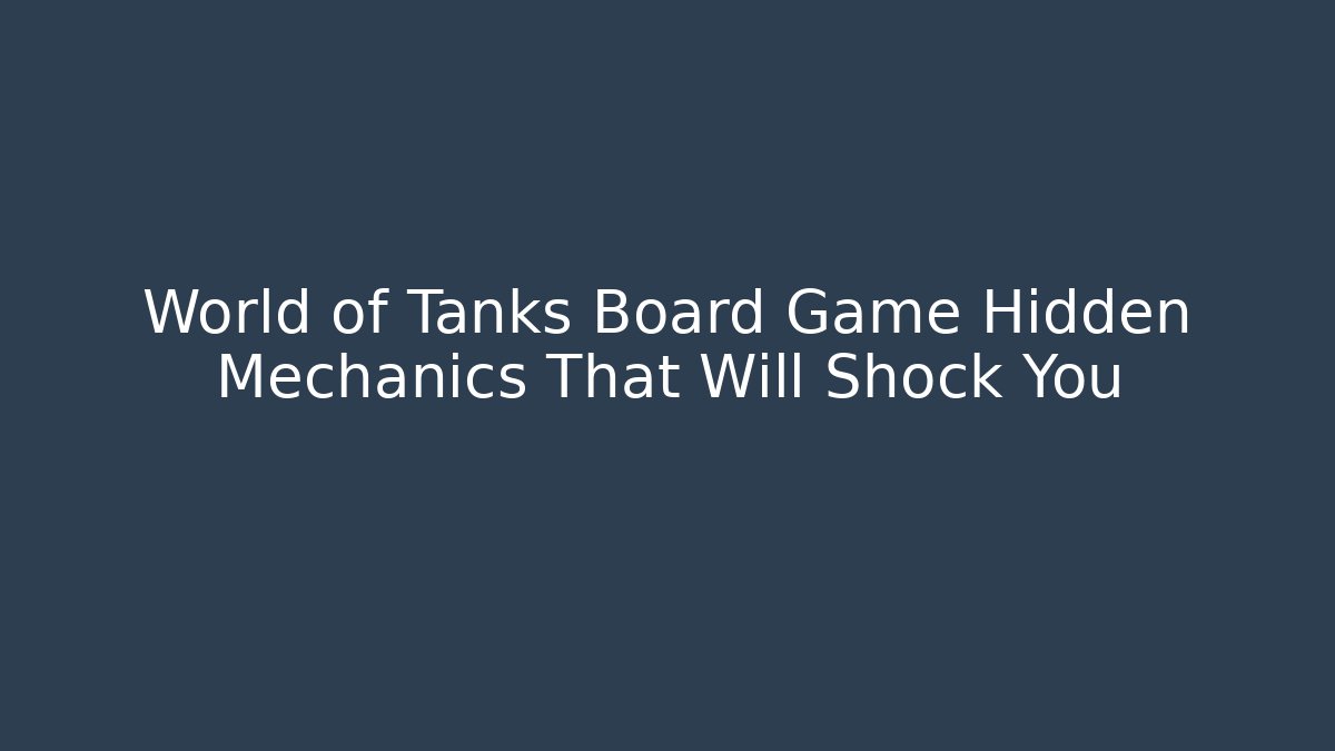 World of Tanks Board Game Hidden Mechanics That Will Shock You