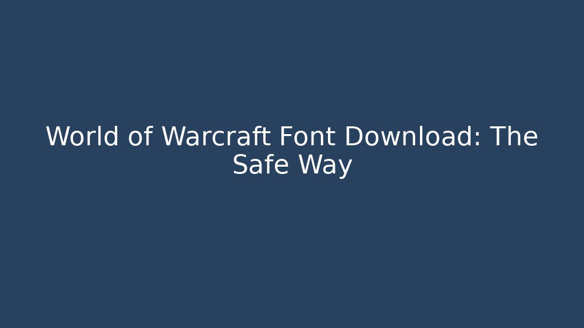 World of Warcraft Font Download: The Safe Way