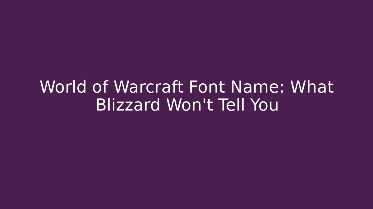 World of Warcraft Font Name: What Blizzard Won't Tell You