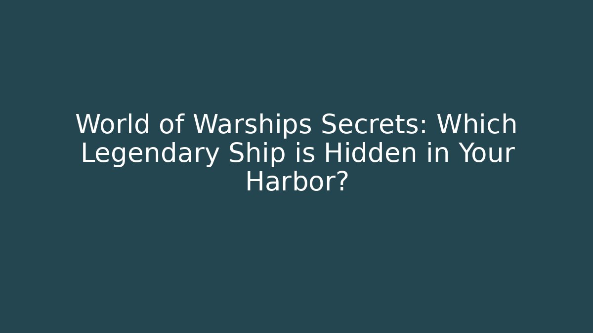 World of Warships Secrets: Which Legendary Ship is Hidden in Your Harbor?