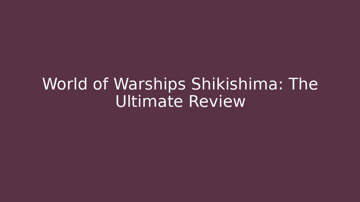 World of Warships Shikishima: The Ultimate Review - Vintage E-Juice