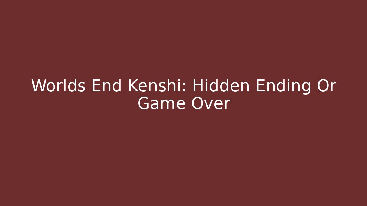 Worlds End Kenshi: Hidden Ending Or Game Over
