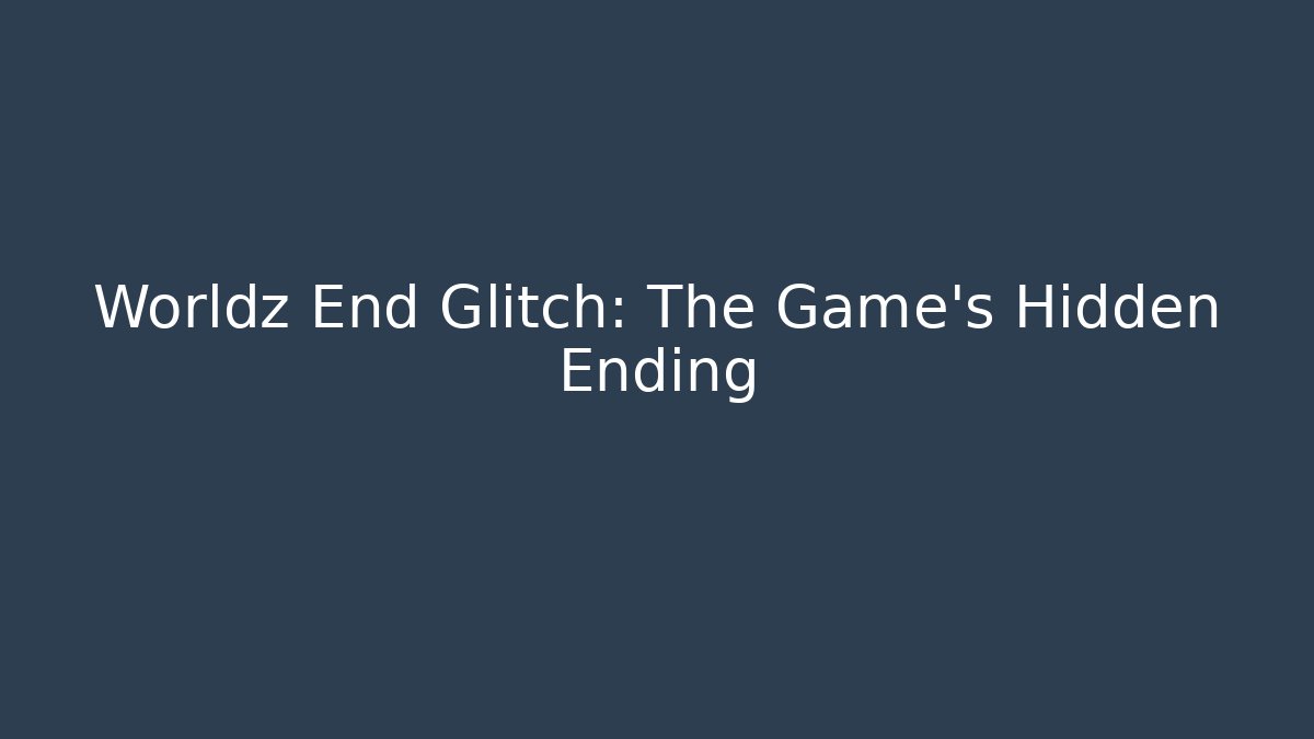 Worldz End Glitch: The Game's Hidden Ending