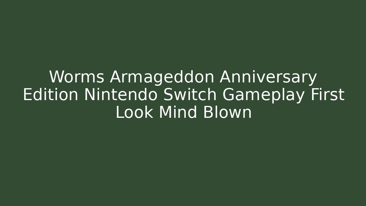 Worms Armageddon Anniversary Edition Nintendo Switch Gameplay First Look Mind Blown