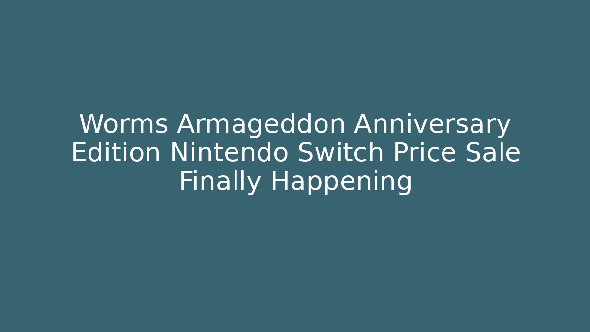 Worms Armageddon Anniversary Edition Nintendo Switch Price Sale Finally Happening