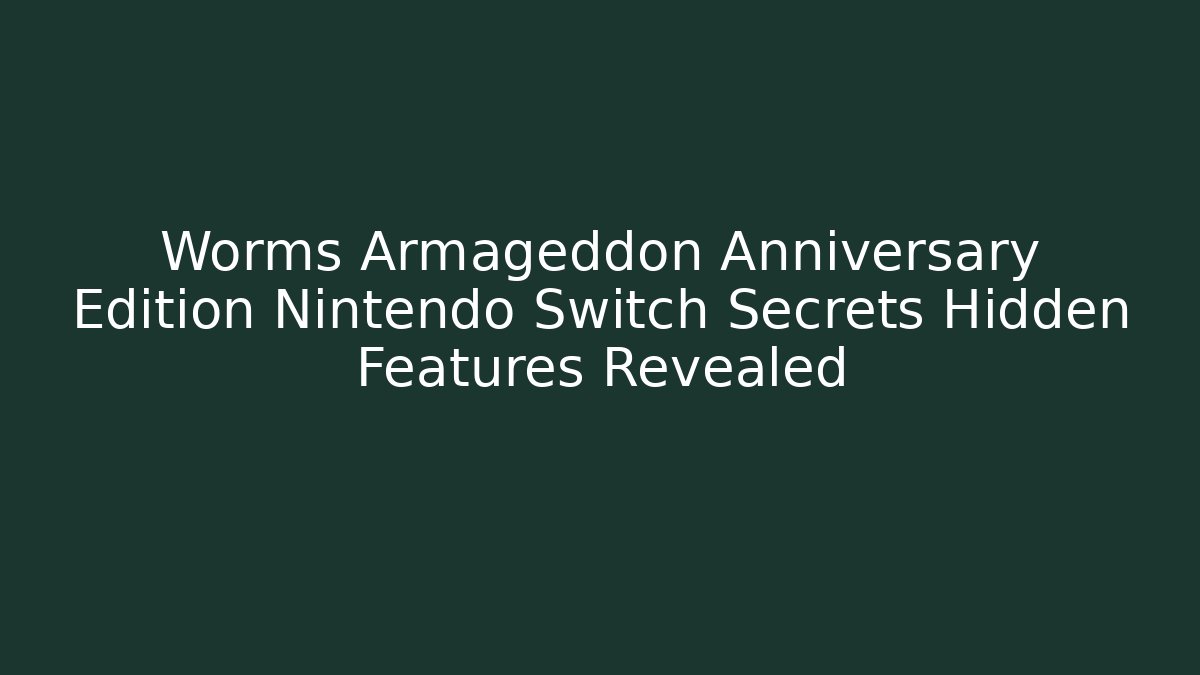 Worms Armageddon Anniversary Edition Nintendo Switch Secrets Hidden Features Revealed