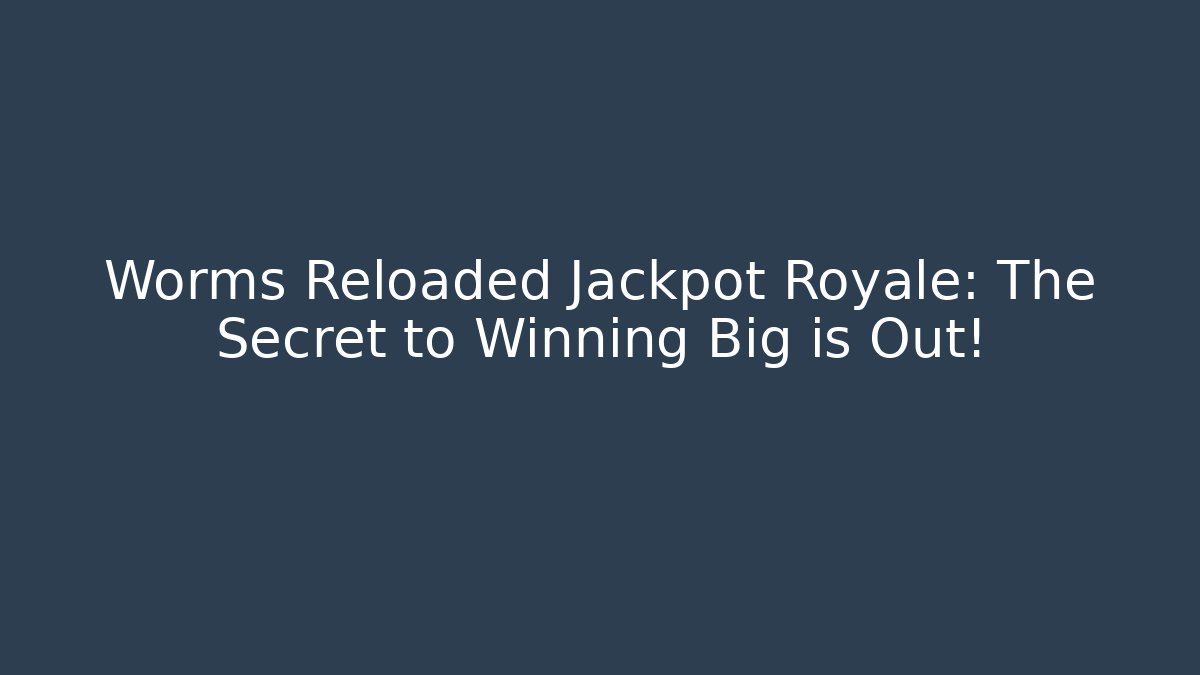 Worms Reloaded Jackpot Royale: The Secret to Winning Big is Out!