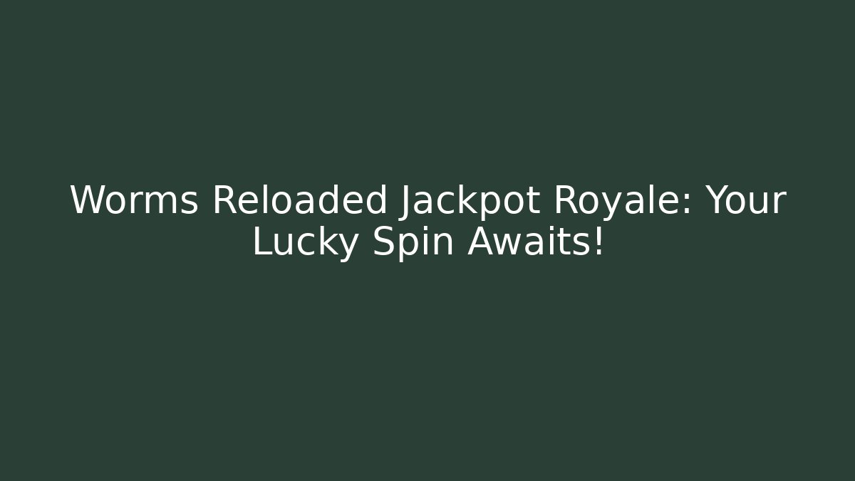Worms Reloaded Jackpot Royale: Your Lucky Spin Awaits!