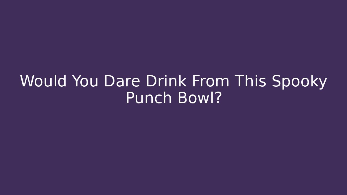 Would You Dare Drink From This Spooky Punch Bowl?
