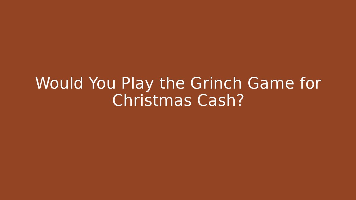 Would You Play the Grinch Game for Christmas Cash?