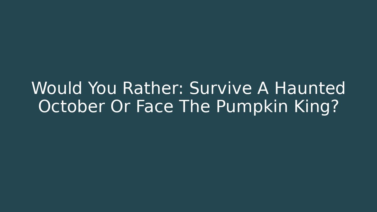 Would You Rather: Survive A Haunted October Or Face The Pumpkin King?