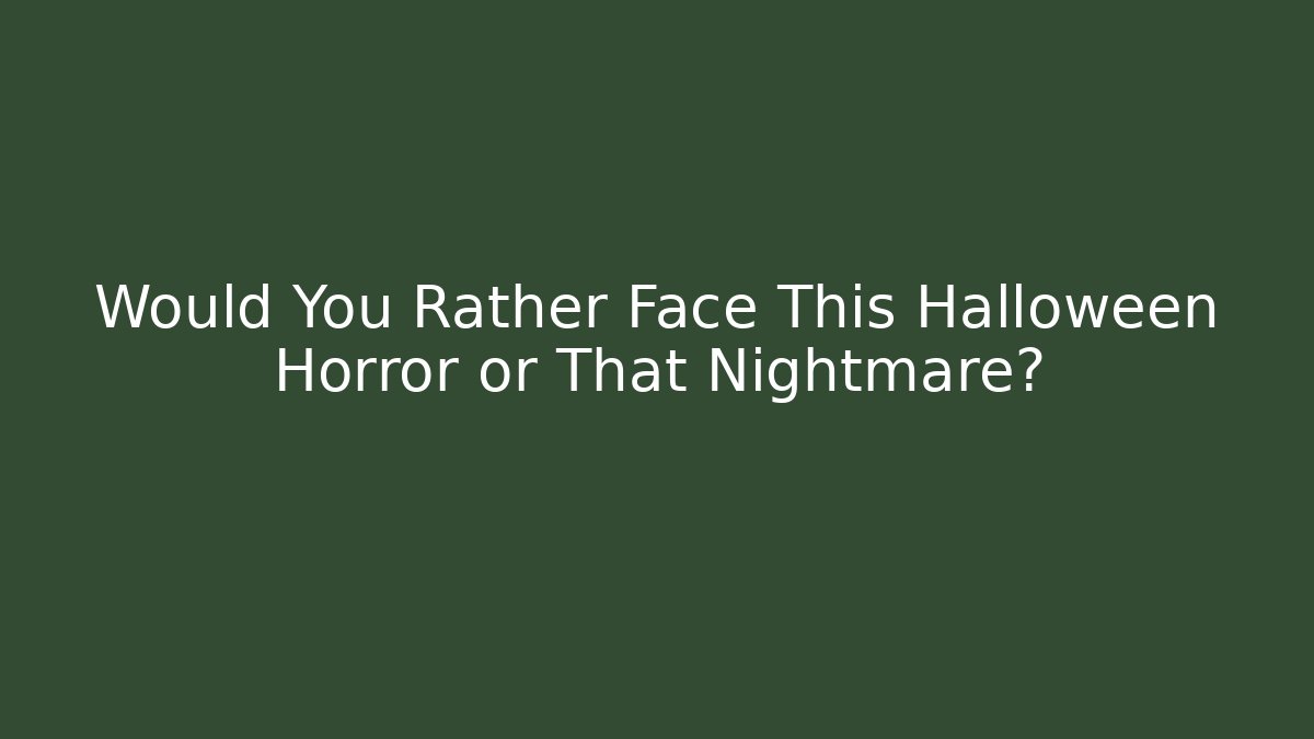 Would You Rather Face This Halloween Horror or That Nightmare?
