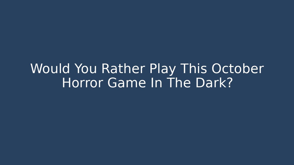 Would You Rather Play This October Horror Game In The Dark?