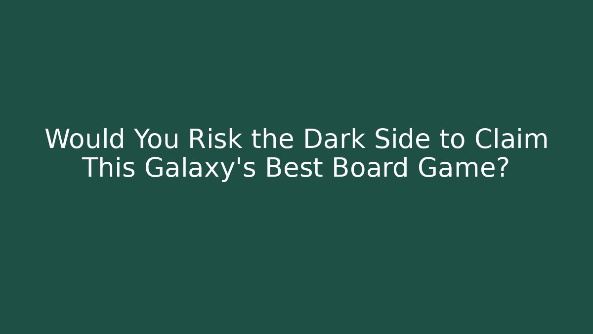 Would You Risk the Dark Side to Claim This Galaxy's Best Board Game?