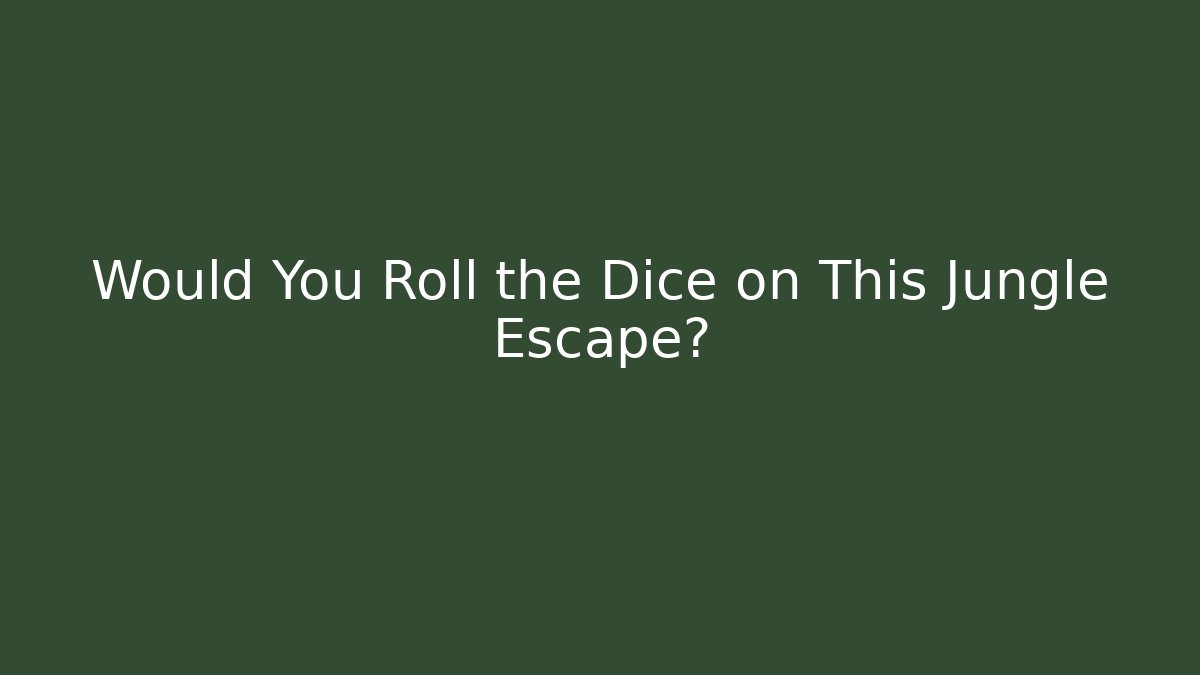 Would You Roll the Dice on This Jungle Escape?
