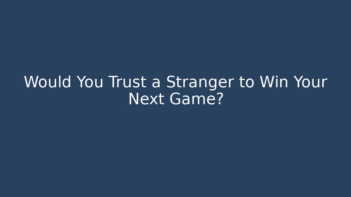 Would You Trust a Stranger to Win Your Next Game?