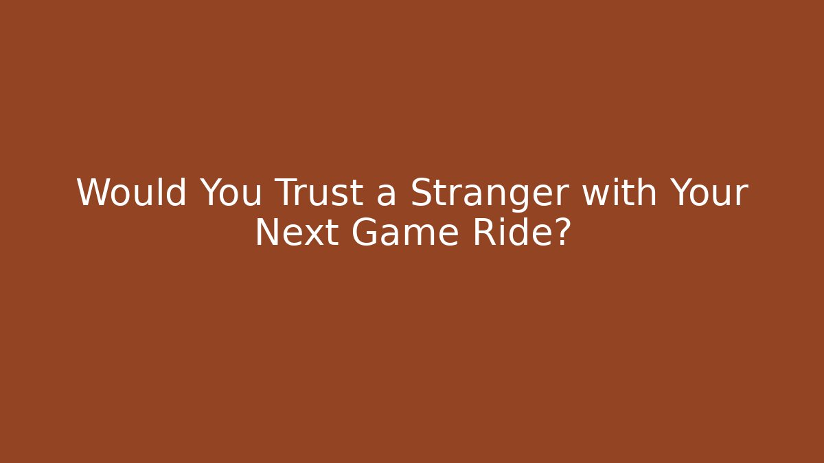 Would You Trust a Stranger with Your Next Game Ride?