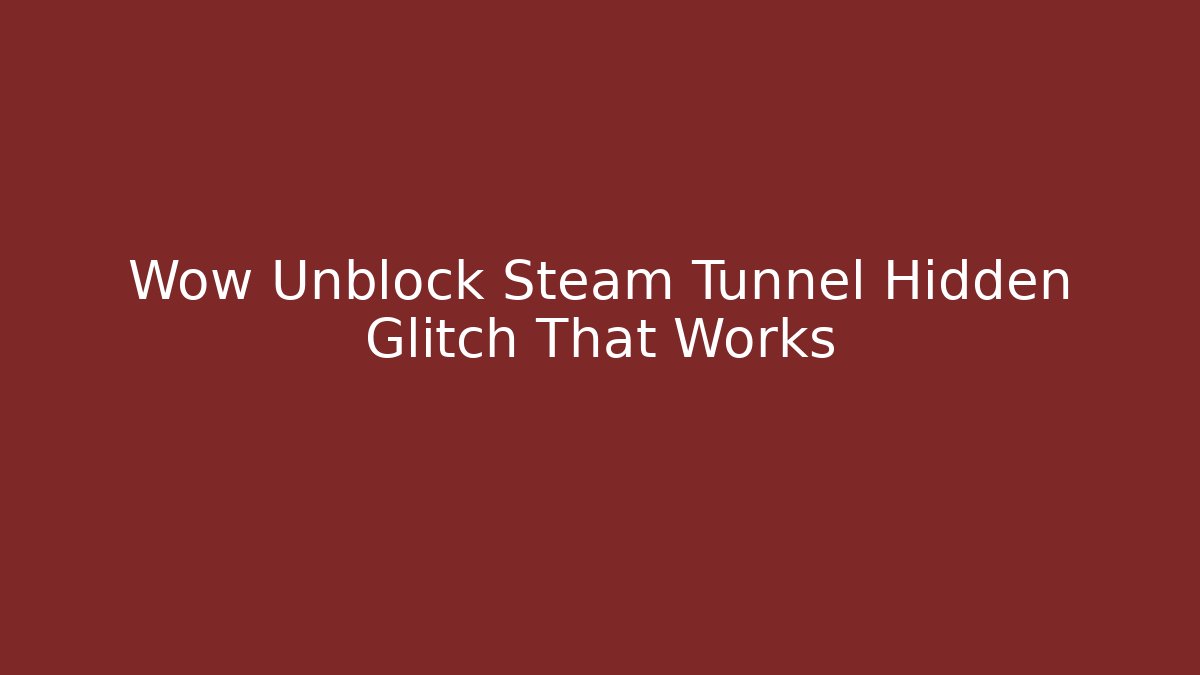 Wow Unblock Steam Tunnel Hidden Glitch That Works