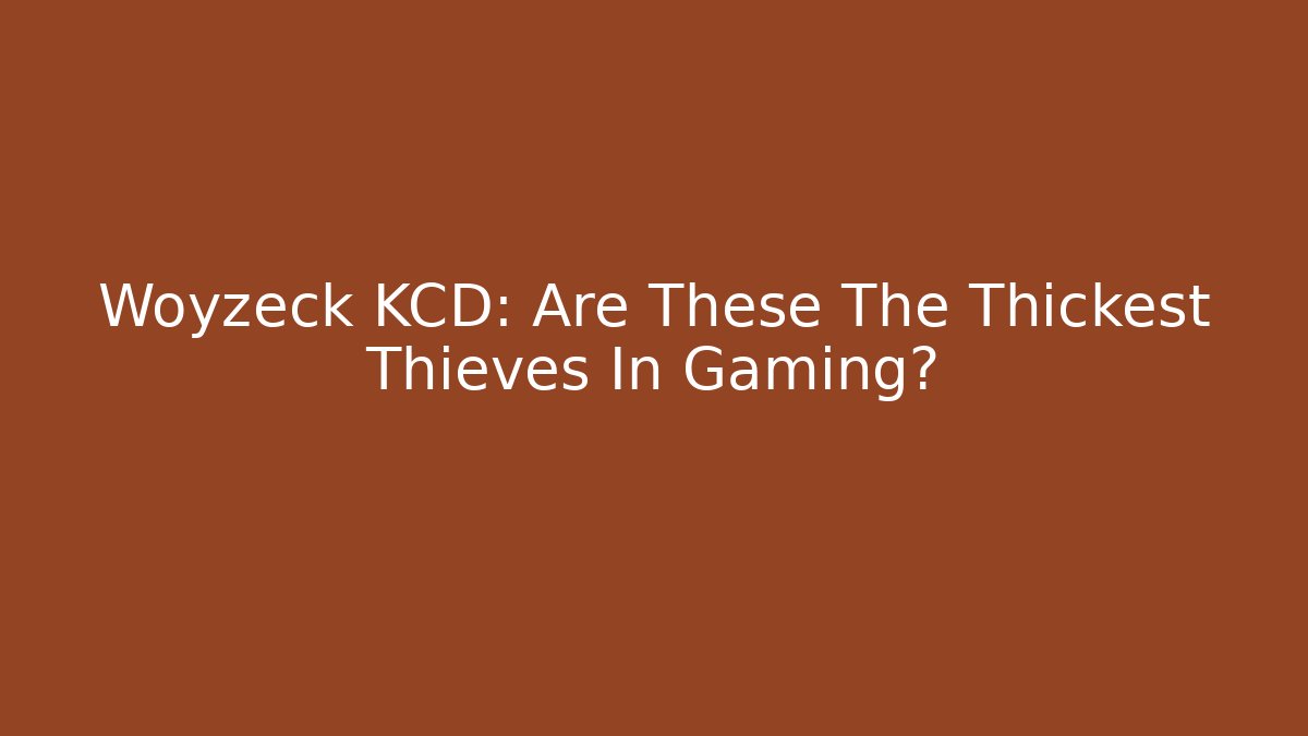 Woyzeck KCD: Are These The Thickest Thieves In Gaming? - Vintage E-Juice