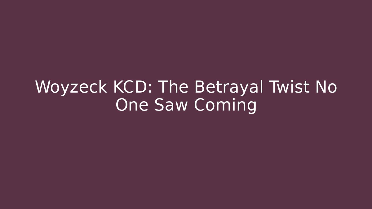 Woyzeck KCD: The Betrayal Twist No One Saw Coming