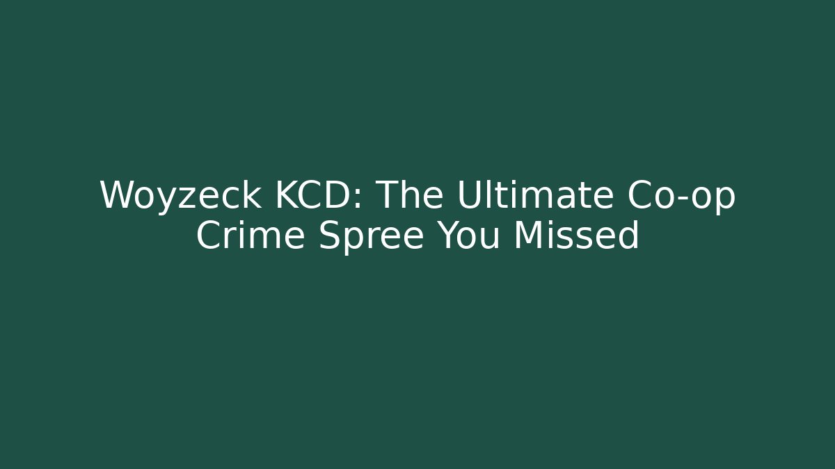 Woyzeck KCD: The Ultimate Co-op Crime Spree You Missed
