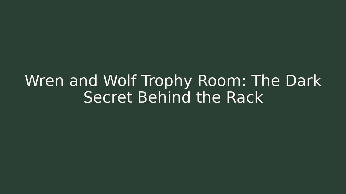 Wren and Wolf Trophy Room: The Dark Secret Behind the Rack