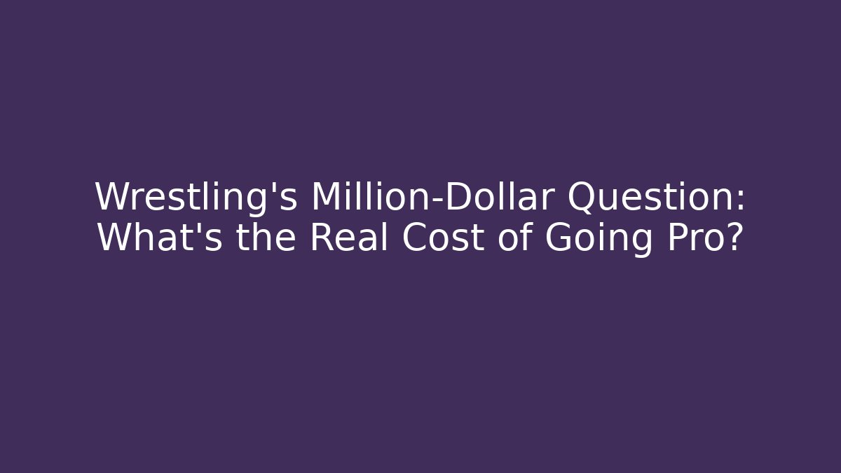 Wrestling’s Million-Dollar Question: What’s the Real Cost of Going Pro? - Vintage E-Juice
