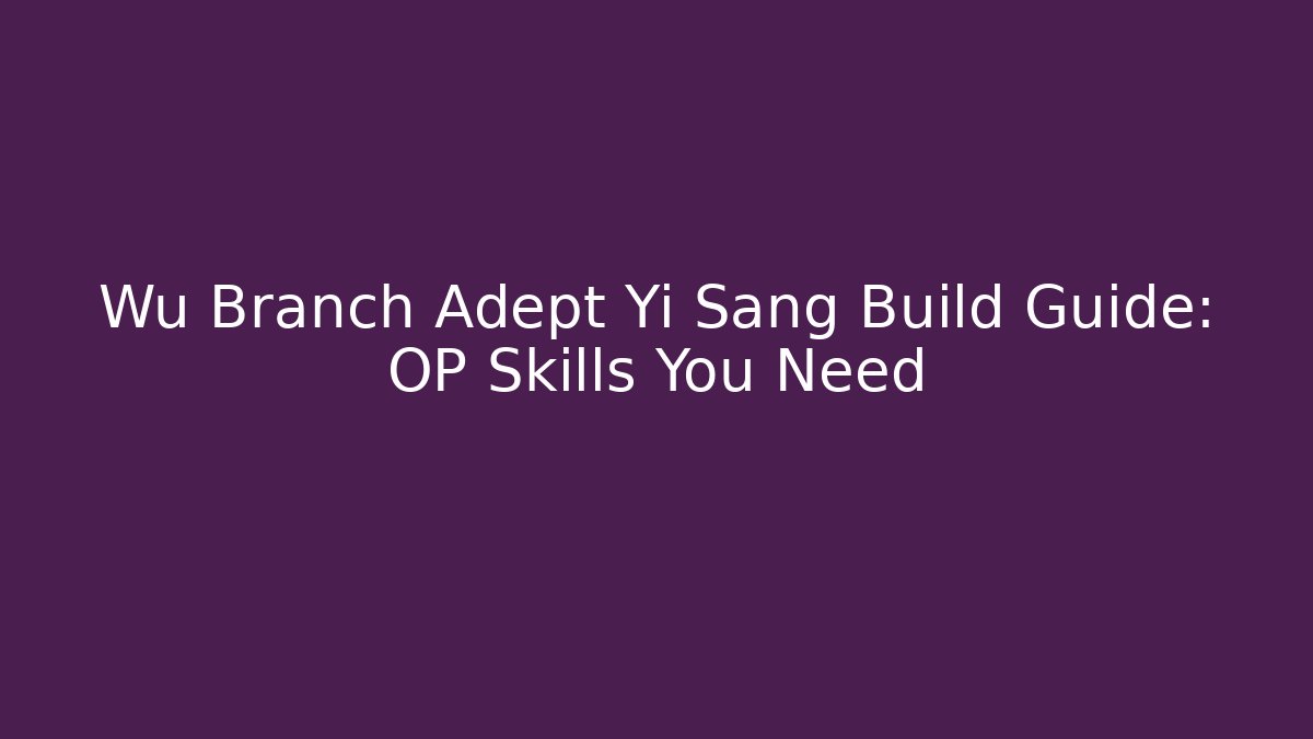 Wu Branch Adept Yi Sang Build Guide: OP Skills You Need