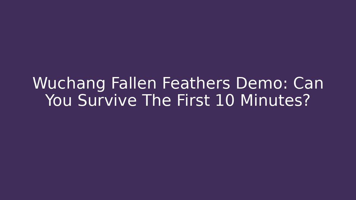 Wuchang Fallen Feathers Demo: Can You Survive The First 10 Minutes?