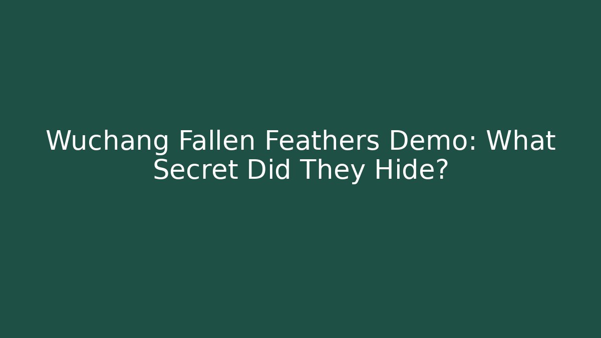 Wuchang Fallen Feathers Demo: What Secret Did They Hide?