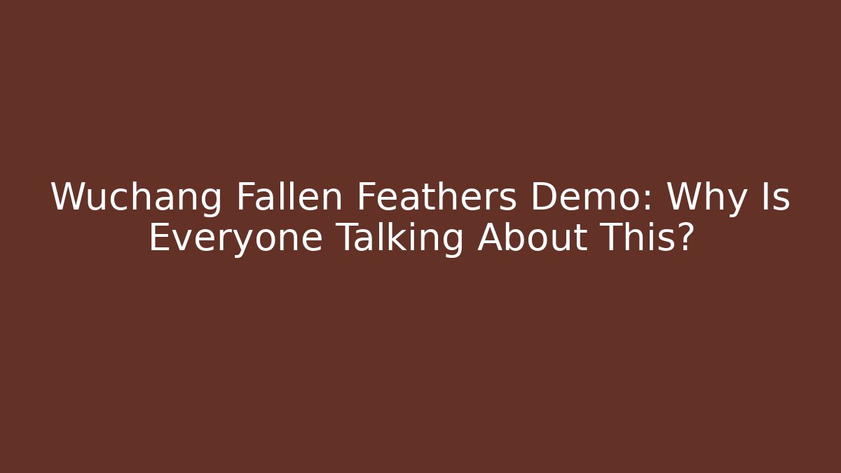 Wuchang Fallen Feathers Demo: Why Is Everyone Talking About This?