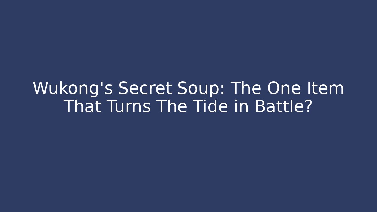 Wukong's Secret Soup: The One Item That Turns The Tide in Battle?
